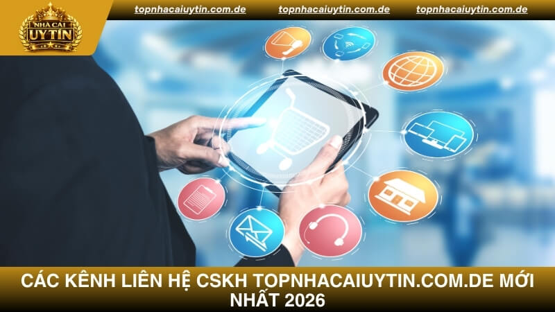 Cập nhật các kênh liên hệ CSKH Topnhacaiuytin.com.de mới nhất 2026