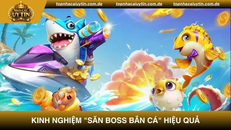 Kinh nghiệm săn boss bắn cá hiệu quả từ cao thủ