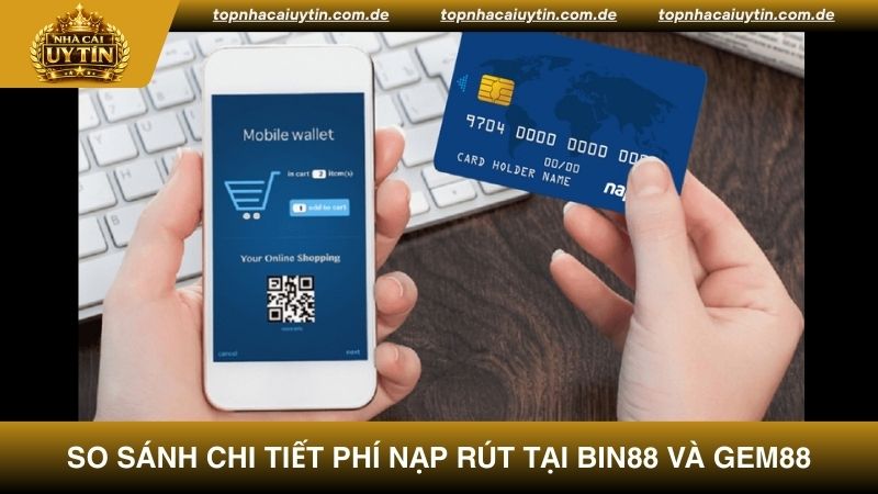 So sánh Bin88 và Gem88 về chi phí nạp rút tại 2 nhà cái