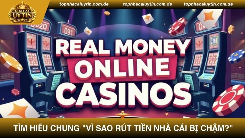 Vì sao thực hiện rút tiền nhà cái bị chậm?