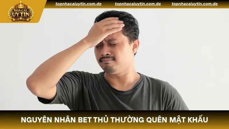Nguyên nhân bet thủ thường quên mật khẩu nhà cái