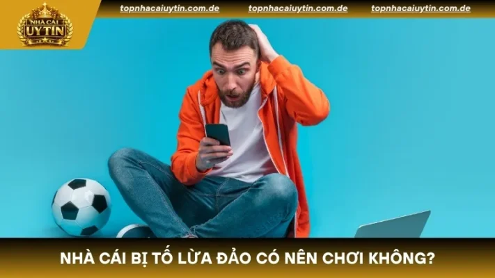 Giải đáp cho câu hỏi nhà cái bị tố lừa đảo có nên chơi không?