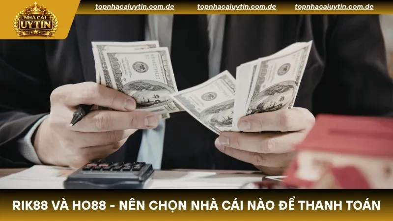 Rik88 và Ho88 - Nên chọn nhà cái nào để thanh toán hiện nay?