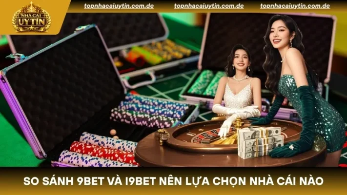 So sánh 9Bet và I9Bet thì đâu là cái tên vượt trội hơn trong sảnh thể thao