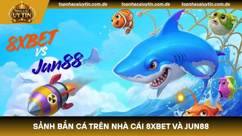 Điểm chung của sảnh bắn cá trên nhà cái 8XBET và Jun88