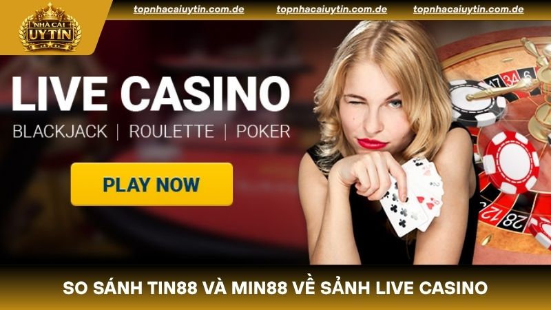 So sánh Tin88 và Min88 với sảnh Live Casino